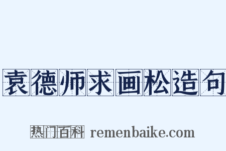 袁德师求画松造句是什么意思的图片
